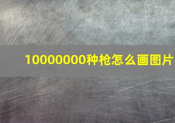 10000000种枪怎么画图片