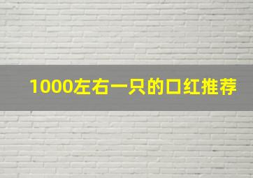 1000左右一只的口红推荐