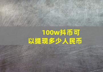 100w抖币可以提现多少人民币