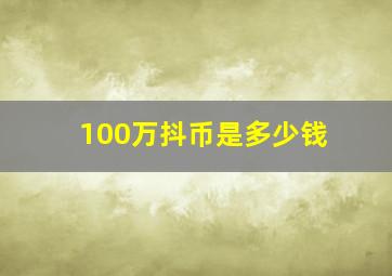 100万抖币是多少钱