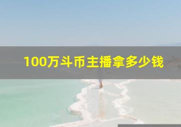 100万斗币主播拿多少钱