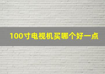 100寸电视机买哪个好一点