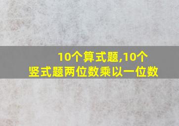 10个算式题,10个竖式题两位数乘以一位数