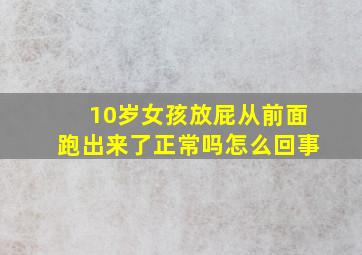 10岁女孩放屁从前面跑出来了正常吗怎么回事