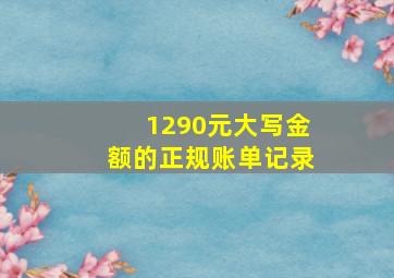 1290元大写金额的正规账单记录