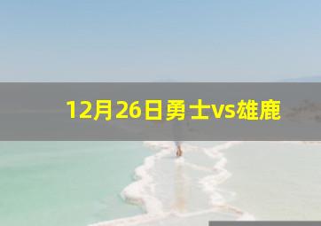 12月26日勇士vs雄鹿