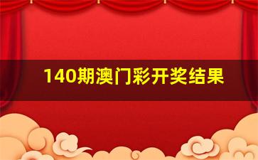 140期澳门彩开奖结果