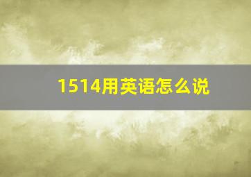 1514用英语怎么说