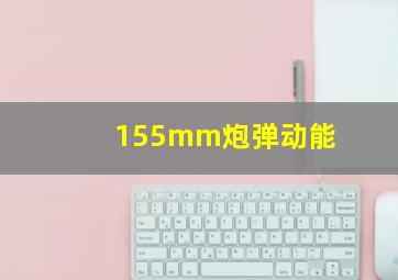 155mm炮弹动能