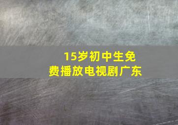 15岁初中生免费播放电视剧广东