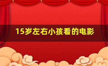 15岁左右小孩看的电影