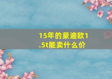 15年的蒙迪欧1.5t能卖什么价