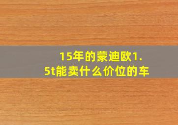 15年的蒙迪欧1.5t能卖什么价位的车