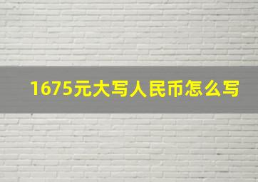 1675元大写人民币怎么写