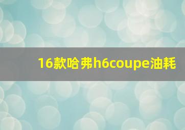 16款哈弗h6coupe油耗