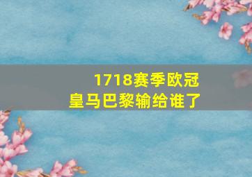 1718赛季欧冠皇马巴黎输给谁了