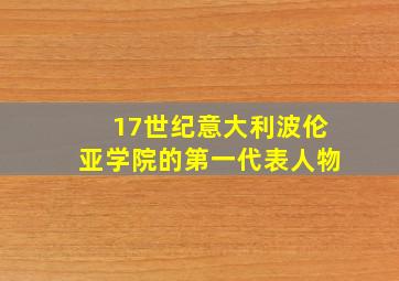 17世纪意大利波伦亚学院的第一代表人物