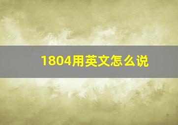 1804用英文怎么说