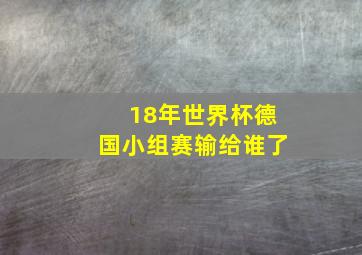 18年世界杯德国小组赛输给谁了