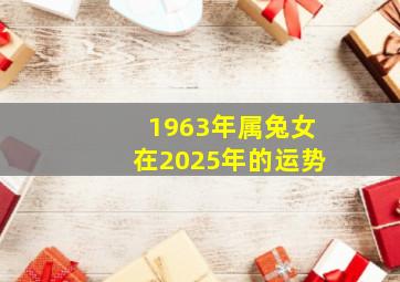 1963年属兔女在2025年的运势