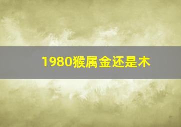 1980猴属金还是木