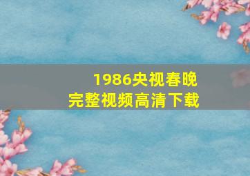 1986央视春晚完整视频高清下载