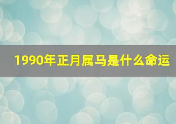 1990年正月属马是什么命运