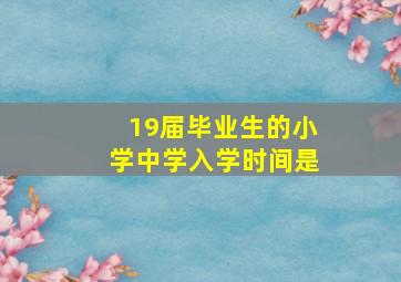 19届毕业生的小学中学入学时间是