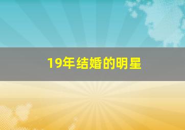 19年结婚的明星