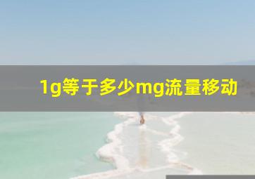 1g等于多少mg流量移动