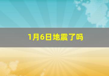 1月6日地震了吗