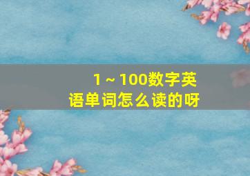 1～100数字英语单词怎么读的呀