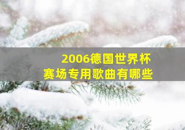 2006德国世界杯赛场专用歌曲有哪些