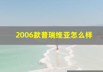 2006款普瑞维亚怎么样