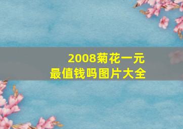 2008菊花一元最值钱吗图片大全