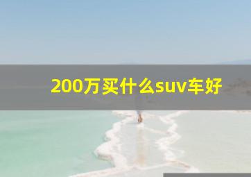 200万买什么suv车好