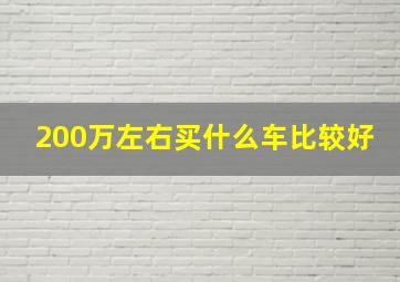 200万左右买什么车比较好