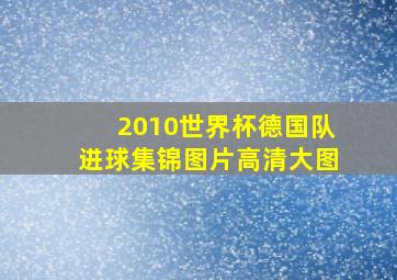 2010世界杯德国队进球集锦图片高清大图