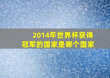 2014年世界杯获得冠军的国家是哪个国家