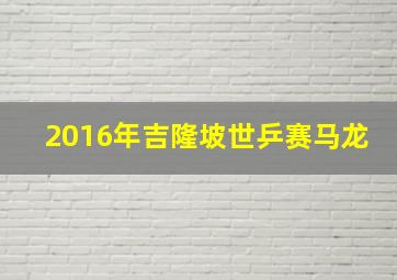 2016年吉隆坡世乒赛马龙