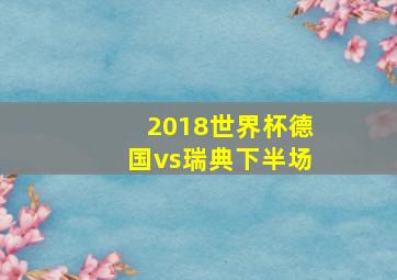 2018世界杯德国vs瑞典下半场