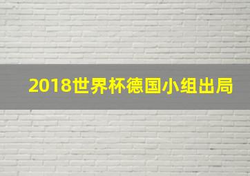 2018世界杯德国小组出局