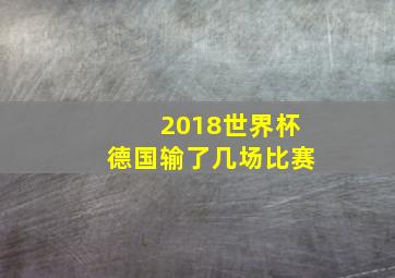 2018世界杯德国输了几场比赛