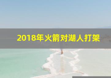 2018年火箭对湖人打架