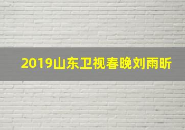 2019山东卫视春晚刘雨昕