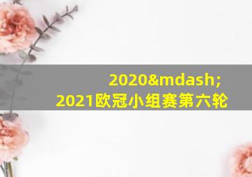 2020—2021欧冠小组赛第六轮