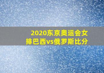 2020东京奥运会女排巴西vs俄罗斯比分