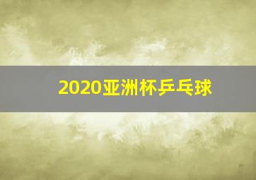 2020亚洲杯乒乓球