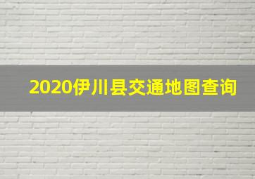 2020伊川县交通地图查询