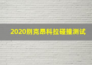 2020别克昂科拉碰撞测试